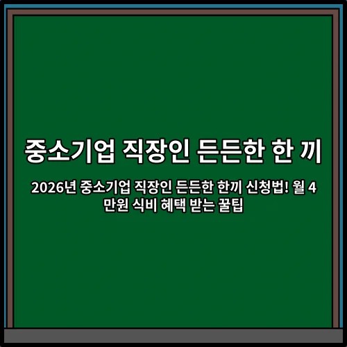 2026년 중소기업 직장인 든든한 한끼 신청법! 월 4만원 식비 혜택 받는 꿀팁