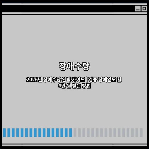 2026년 장애수당 완벽 가이드 | 경증 장애인도 월 6만 원 받는 방법