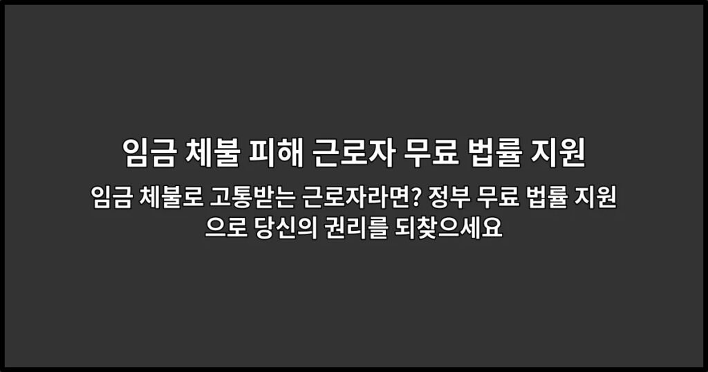 임금 체불로 고통받는 근로자라면? 정부 무료 법률 지원으로 당신의 권리를 되찾으세요