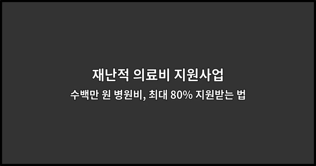 재난적 의료비 지원사업 수백만 원 병원비, 최대 80% 지원받는 법