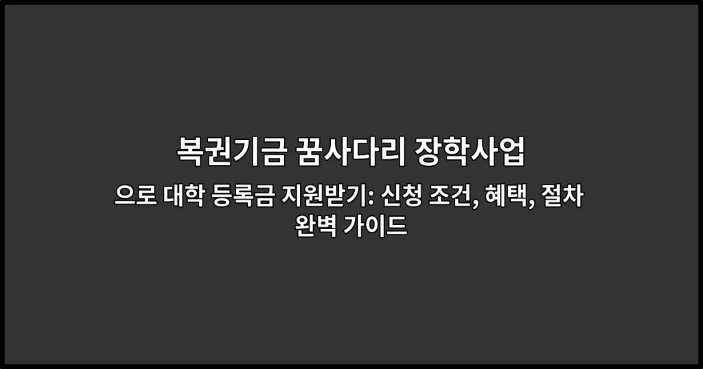 복권기금 꿈사다리 장학사업으로 대학 등록금 지원받기: 신청 조건, 혜택, 절차 완벽 가이드