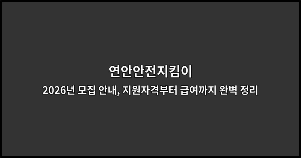 연안안전지킴이 2026년 모집 안내, 지원자격부터 급여까지 완벽 정리