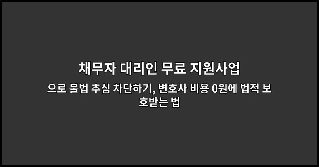 채무자 대리인 무료 지원사업으로 불법 추심 차단하기, 변호사 비용 0원에 법적 보호받는 법