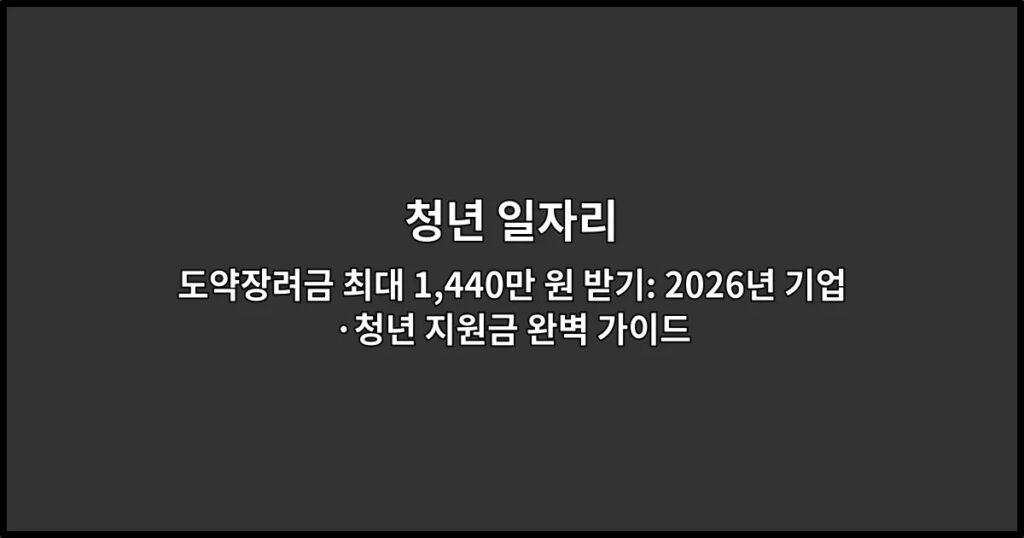청년 일자리도약장려금 최대 1,440만 원 받기: 2026년 기업·청년 지원금 완벽 가이드